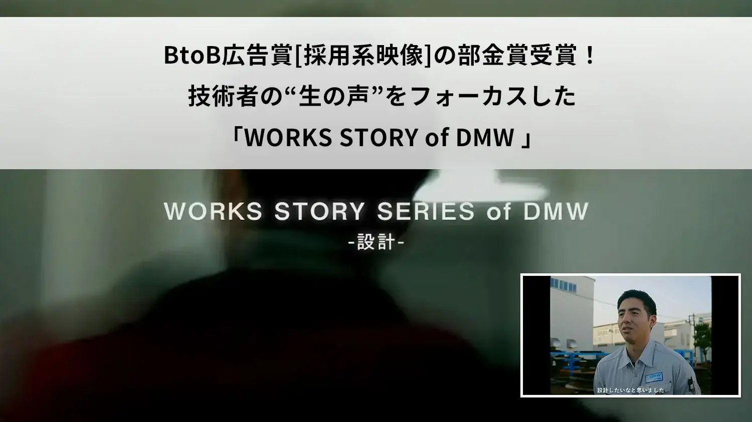 BtoB広告賞[採用系映像]の部 金賞受賞！技術者の”生の声”をフォーカスした「WORKS STORY of DMW 」